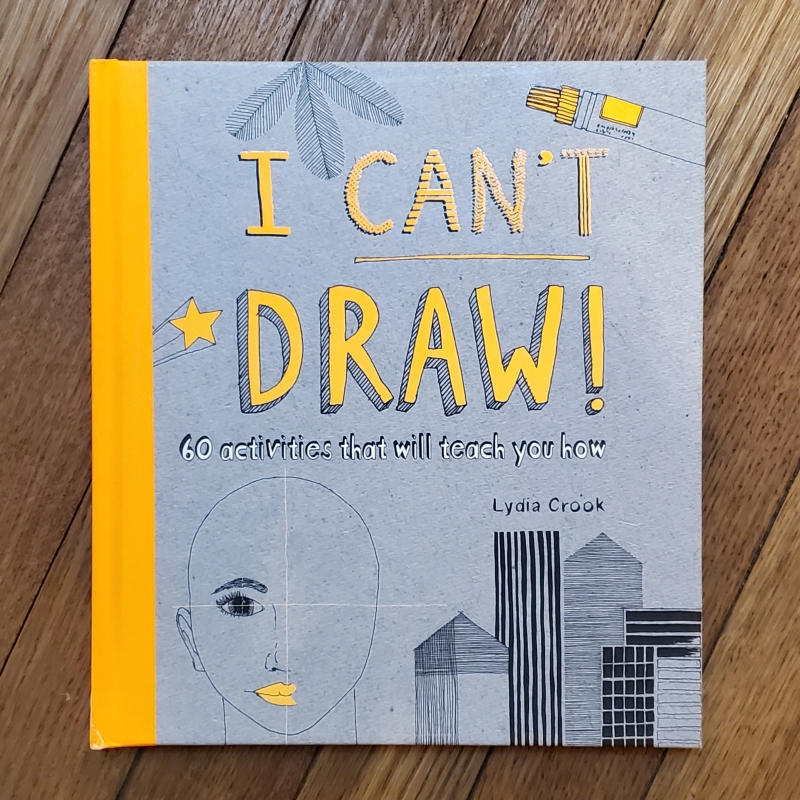 I Can't Draw: 60 Activities That Will Teach You How