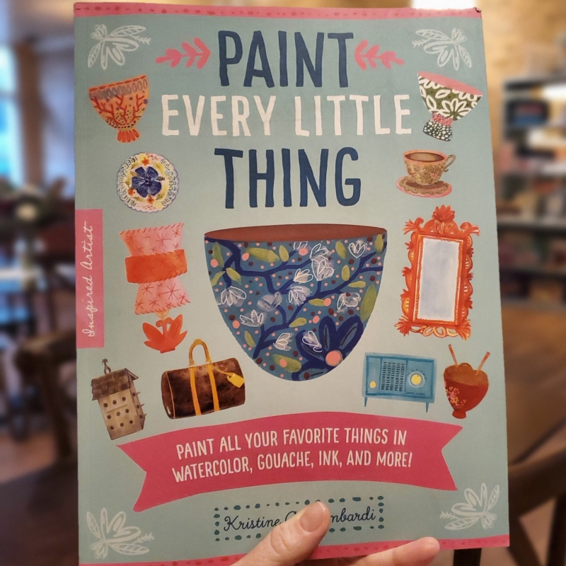 Paint Every Little Thing: Paint All Your Favorite Things in Watercolor, Gouache, Ink, and More!