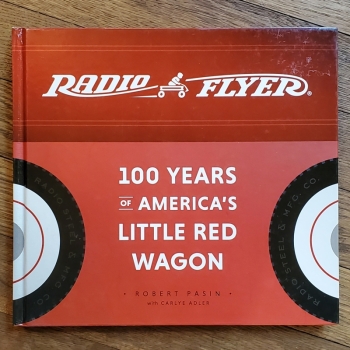 Radio Flyer: 100 Years of America's Little Red Wagon